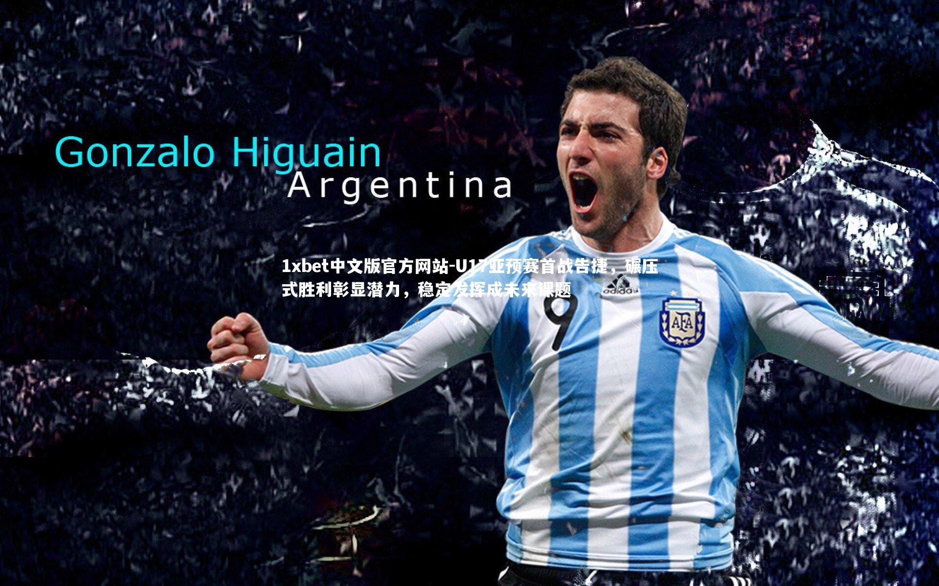 U17亚预赛首战告捷，碾压式胜利彰显潜力，稳定发挥成未来课题